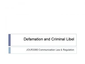 Defamation and Criminal Libel JOUR 3060 Communication Law