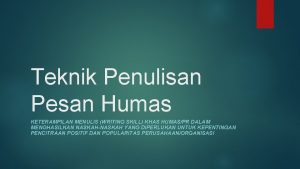 Teknik Penulisan Pesan Humas KETERAMPILAN MENULIS WRITING SKILL