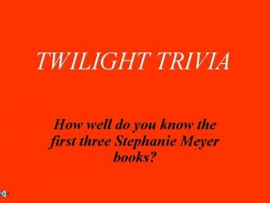 TWILIGHT TRIVIA How well do you know the