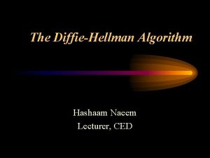 The DiffieHellman Algorithm Hashaam Naeem Lecturer CED Overview