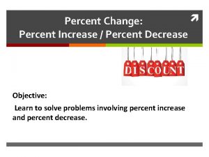 Percent Change Percent Increase Percent Decrease Objective Learn