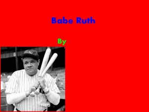 Babe Ruth By Childhood Babe was born on