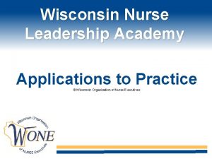 Wisconsin Nurse Leadership Academy Applications to Practice Wisconsin