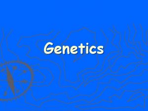 Genetics Genetics The study of heredity and inherited