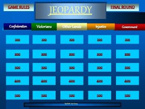 JEOPARDY GAME RULES FINAL ROUND Confederation Victorians Other