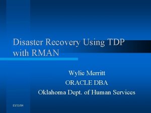 Disaster Recovery Using TDP with RMAN Wylie Merritt