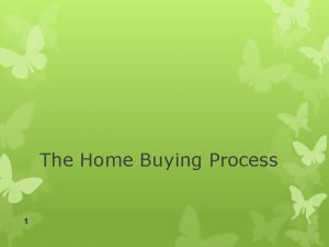 The Home Buying Process 1 HOME BUYING PROCESS