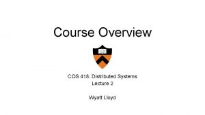Course Overview COS 418 Distributed Systems Lecture 2