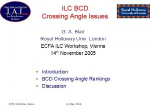 ILC BCD Crossing Angle Issues G A Blair