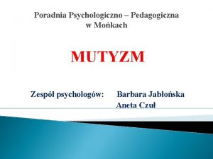 Poradnia Psychologiczno Pedagogiczna w Mokach MUTYZM Zesp psychologw