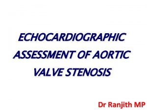 ECHOCARDIOGRAPHIC ASSESSMENT OF AORTIC VALVE STENOSIS Dr Ranjith