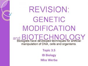 REVISION GENETIC MODIFICATION and BIOTECHNOLOGY Biologists have developed