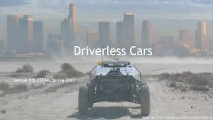 Driverless Cars Samuel Erb CS 534 Spring 2013