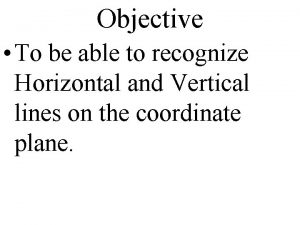 Objective To be able to recognize Horizontal and