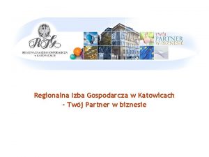 Regionalna Izba Gospodarcza w Katowicach Twj Partner w