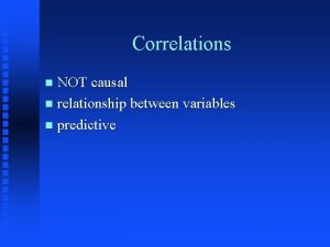 Correlations NOT causal n relationship between variables n