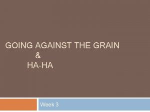 GOING AGAINST THE GRAIN HAHA Week 3 Going