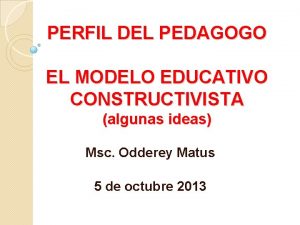 PERFIL DEL PEDAGOGO EL MODELO EDUCATIVO CONSTRUCTIVISTA algunas