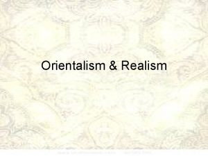 Orientalism Realism Orientalism Roots date back to romanticism