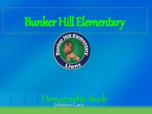 Bunker Hill Elementary Demographic Study Johanna Carsi Bunker