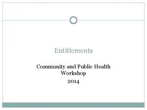 Entitlements Community and Public Health Workshop 2014 What
