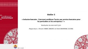 Atelier 3 Inclusion bancaire Comment amliorer laccs aux