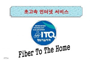 FTTH v FTTH Features When you install fiber