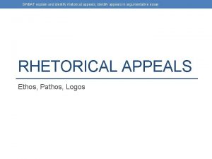 SWBAT explain and identify rhetorical appeals identify appeals