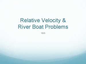Relative Velocity River Boat Problems 103 Relative Velocity