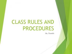 CLASS RULES AND PROCEDURES Ms Parekh Classroom Rules