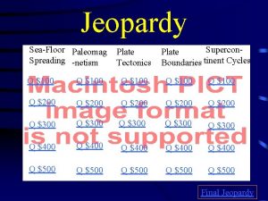 Jeopardy SeaFloor Paleomag Spreading netism Plate Tectonics Supercon