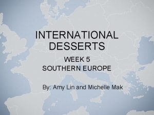 INTERNATIONAL DESSERTS WEEK 5 SOUTHERN EUROPE By Amy