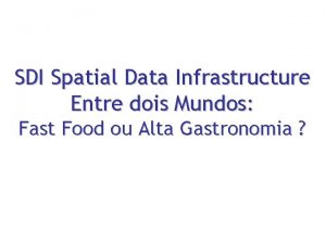 SDI Spatial Data Infrastructure Entre dois Mundos Fast