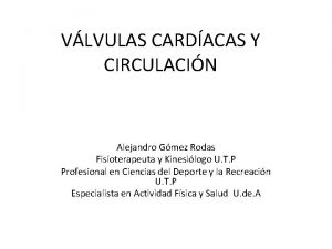 VLVULAS CARDACAS Y CIRCULACIN Alejandro Gmez Rodas Fisioterapeuta