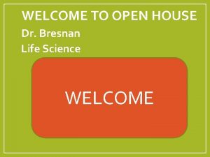 WELCOME TO OPEN HOUSE Dr Bresnan Life Science