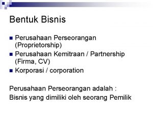 Bentuk Bisnis Perusahaan Perseorangan Proprietorship n Perusahaan Kemitraan