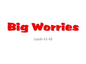 Big Worries Isaiah 45 48 Big Worries B