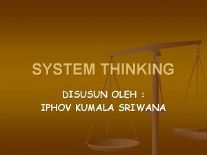 SYSTEM THINKING DISUSUN OLEH IPHOV KUMALA SRIWANA SYSTEM