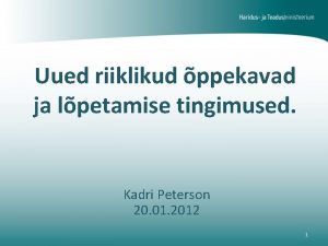 Uued riiklikud ppekavad ja lpetamise tingimused Kadri Peterson