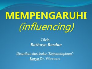 MEMPENGARUHI influencing Oleh Rathoyo Rasdan Disarikan dari buku