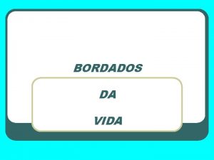 BORDADOS DA VIDA BORDADOS DA VIDA Quando eu