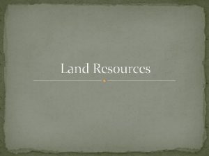 Land Resources Land resources mean the resources available