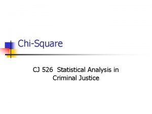 ChiSquare CJ 526 Statistical Analysis in Criminal Justice