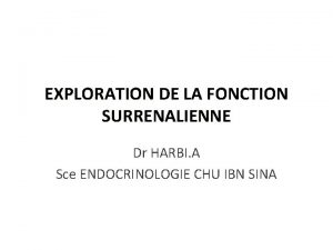 EXPLORATION DE LA FONCTION SURRENALIENNE Dr HARBI A
