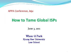 APPA Conference Jeju How to Tame Global ISPs