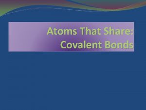 Atoms That Share Covalent Bonds Atoms That Share