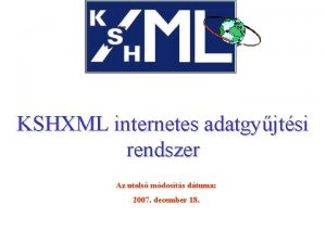 KSHXML internetes adatgyjtsi rendszer Az utols mdosts dtuma