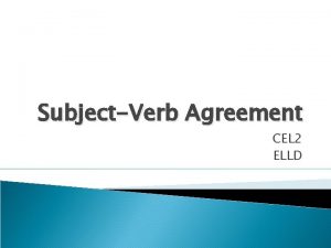 SubjectVerb Agreement CEL 2 ELLD Every verb must