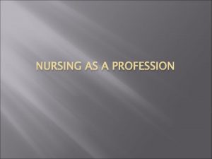 NURSING AS A PROFESSION What is a Nurse