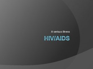 A serious illness HIVAIDS What is HIV HIV